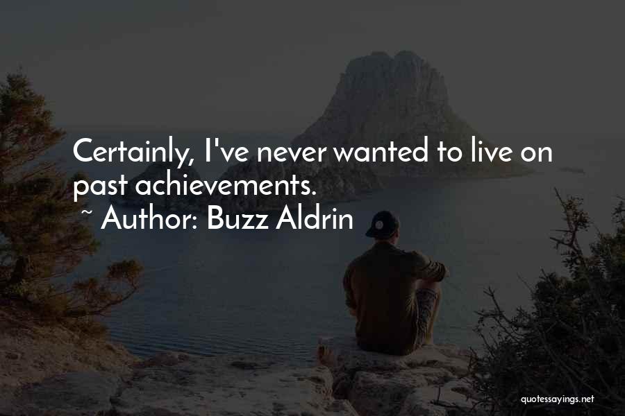 Buzz Aldrin Quotes: Certainly, I've Never Wanted To Live On Past Achievements.