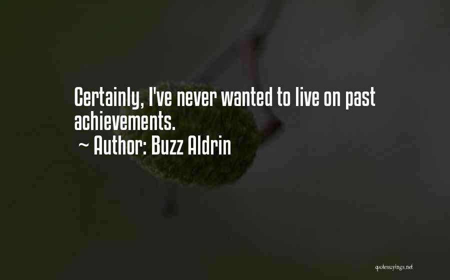 Buzz Aldrin Quotes: Certainly, I've Never Wanted To Live On Past Achievements.