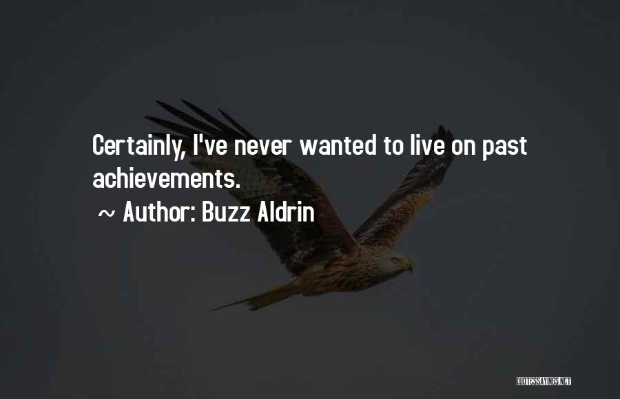 Buzz Aldrin Quotes: Certainly, I've Never Wanted To Live On Past Achievements.