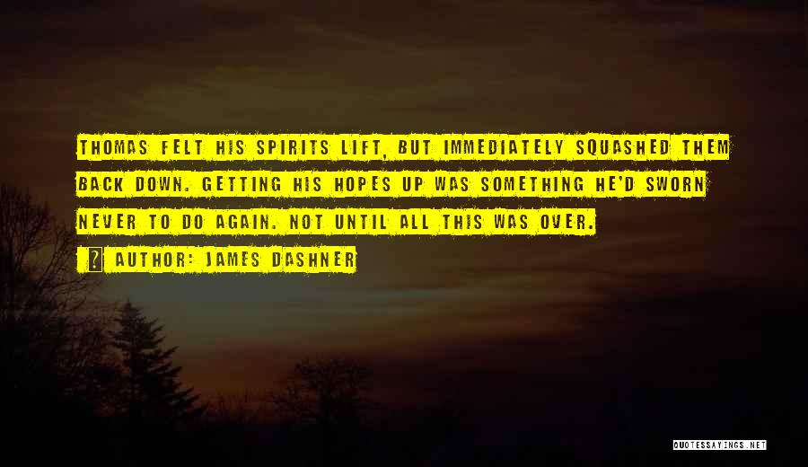 James Dashner Quotes: Thomas Felt His Spirits Lift, But Immediately Squashed Them Back Down. Getting His Hopes Up Was Something He'd Sworn Never