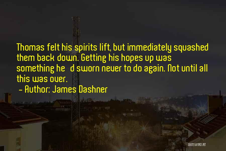 James Dashner Quotes: Thomas Felt His Spirits Lift, But Immediately Squashed Them Back Down. Getting His Hopes Up Was Something He'd Sworn Never