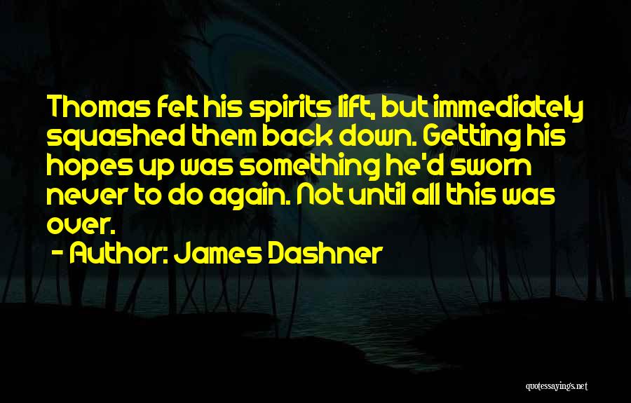 James Dashner Quotes: Thomas Felt His Spirits Lift, But Immediately Squashed Them Back Down. Getting His Hopes Up Was Something He'd Sworn Never