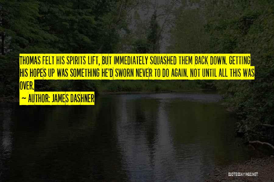 James Dashner Quotes: Thomas Felt His Spirits Lift, But Immediately Squashed Them Back Down. Getting His Hopes Up Was Something He'd Sworn Never