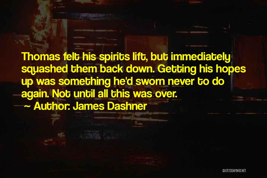 James Dashner Quotes: Thomas Felt His Spirits Lift, But Immediately Squashed Them Back Down. Getting His Hopes Up Was Something He'd Sworn Never