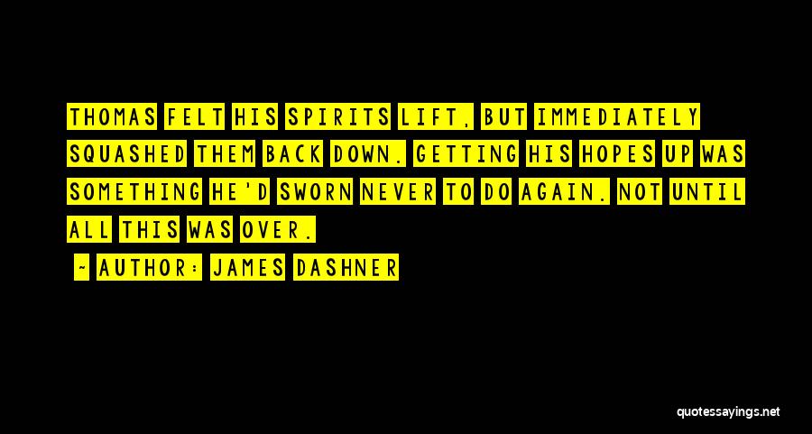 James Dashner Quotes: Thomas Felt His Spirits Lift, But Immediately Squashed Them Back Down. Getting His Hopes Up Was Something He'd Sworn Never