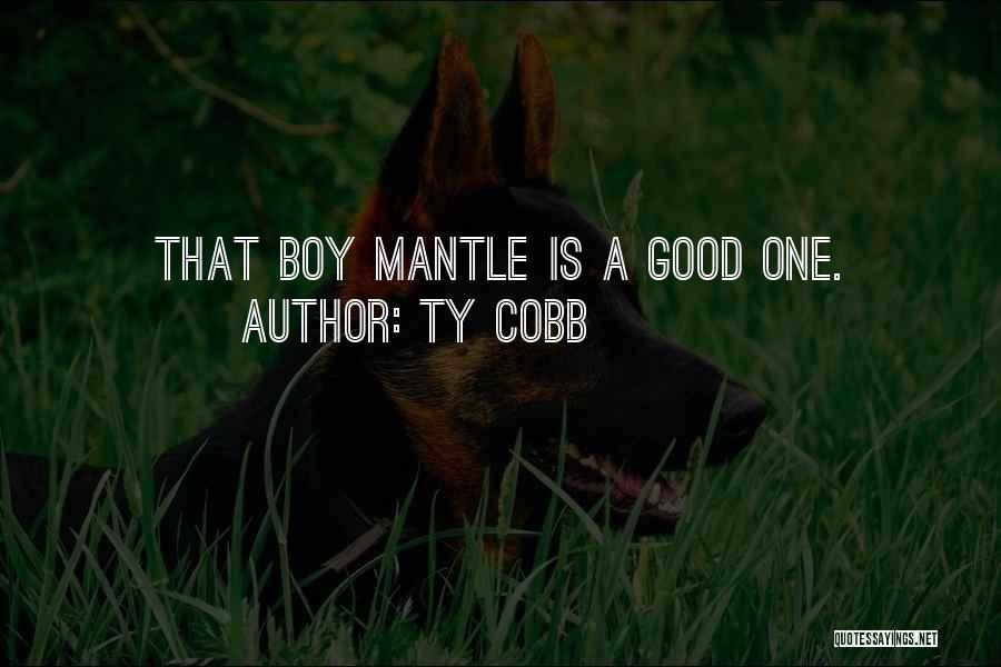 Ty Cobb Quotes: That Boy Mantle Is A Good One.