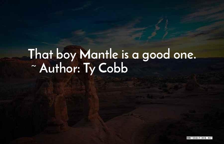 Ty Cobb Quotes: That Boy Mantle Is A Good One.