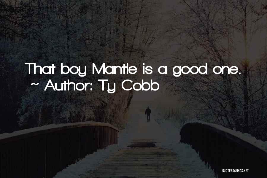 Ty Cobb Quotes: That Boy Mantle Is A Good One.