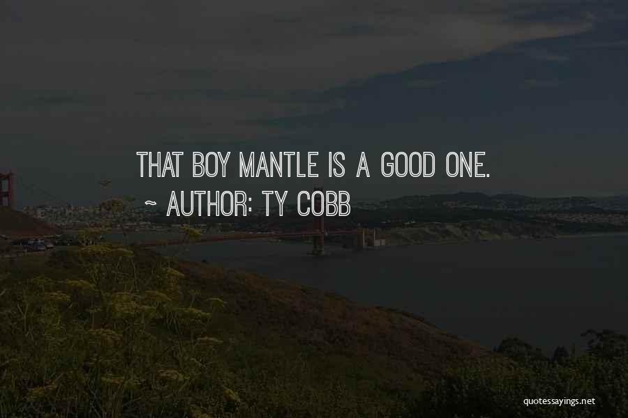 Ty Cobb Quotes: That Boy Mantle Is A Good One.