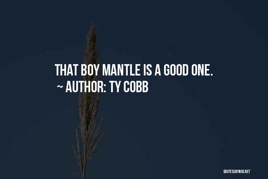 Ty Cobb Quotes: That Boy Mantle Is A Good One.