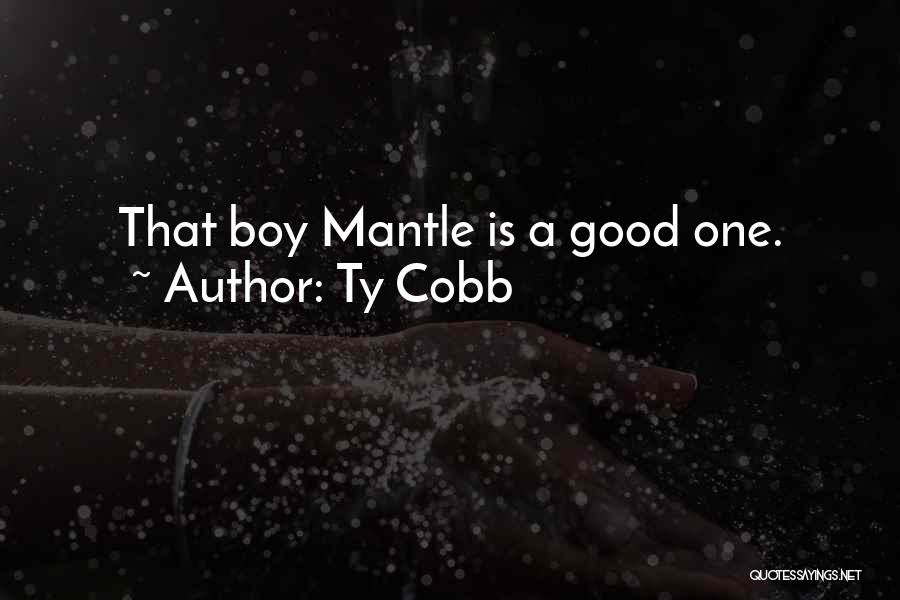 Ty Cobb Quotes: That Boy Mantle Is A Good One.