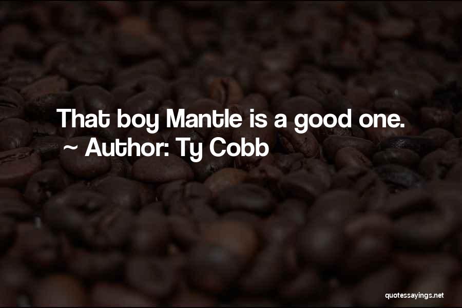 Ty Cobb Quotes: That Boy Mantle Is A Good One.