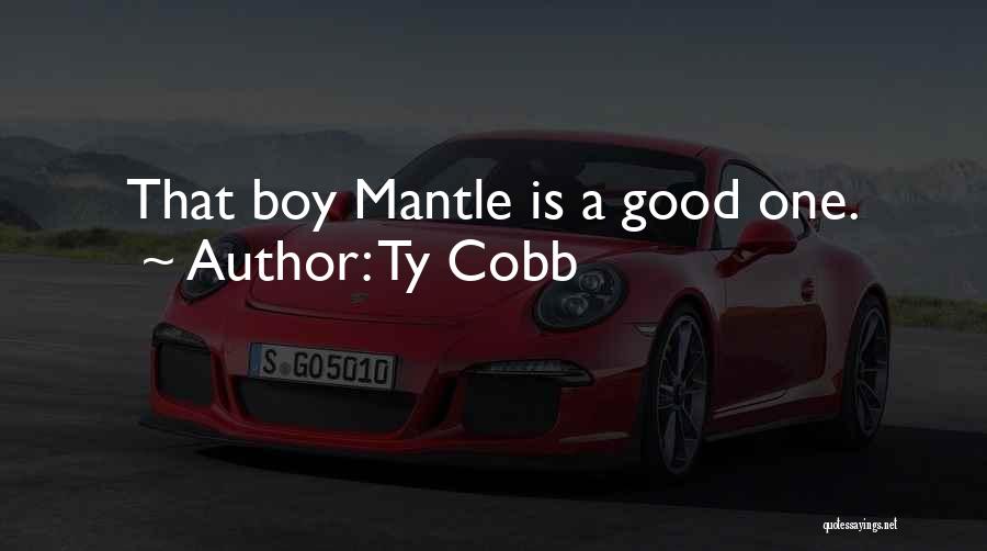Ty Cobb Quotes: That Boy Mantle Is A Good One.