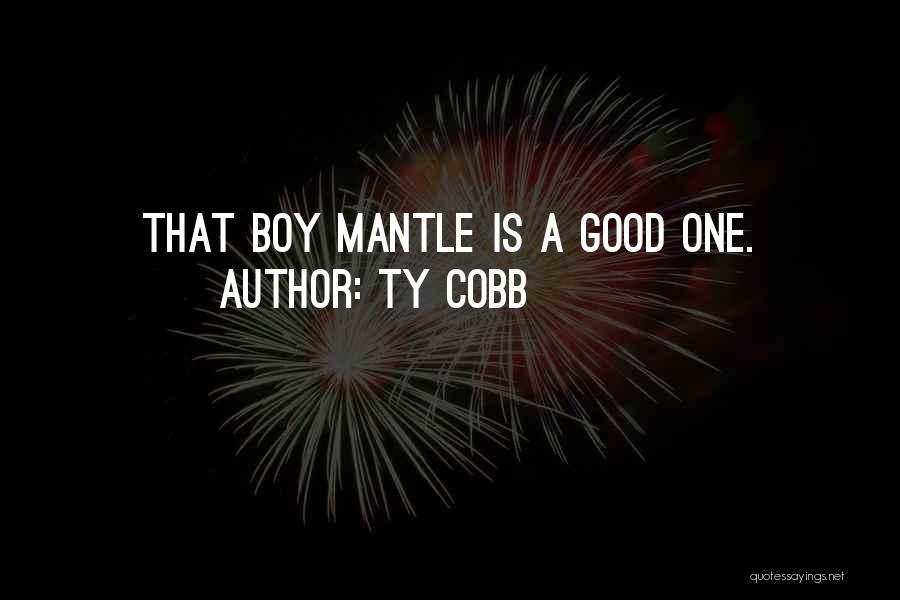 Ty Cobb Quotes: That Boy Mantle Is A Good One.