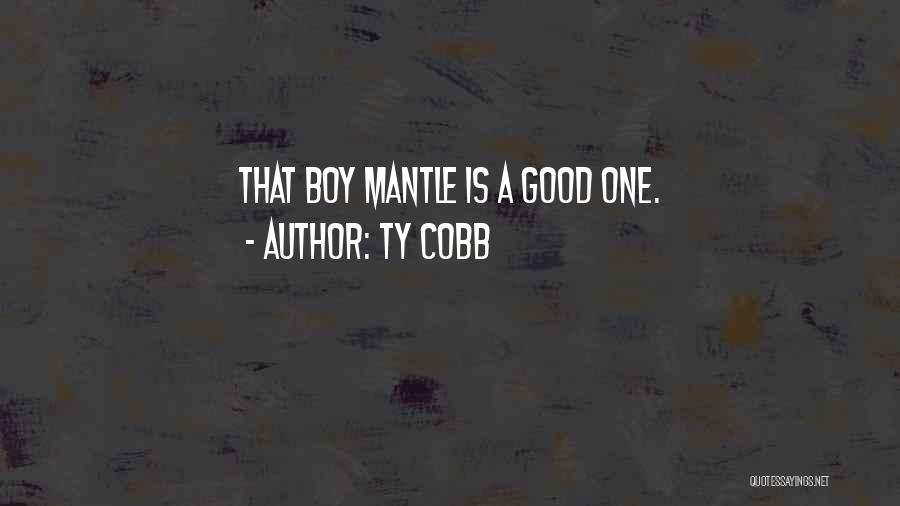 Ty Cobb Quotes: That Boy Mantle Is A Good One.