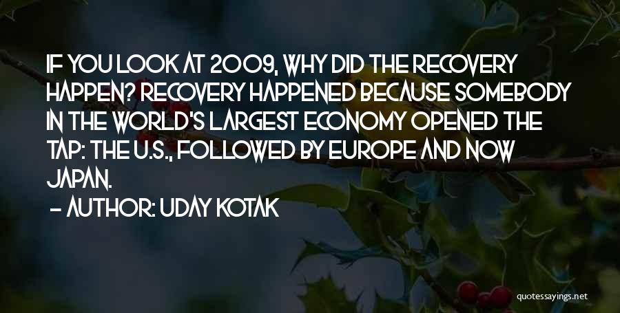 Uday Kotak Quotes: If You Look At 2009, Why Did The Recovery Happen? Recovery Happened Because Somebody In The World's Largest Economy Opened