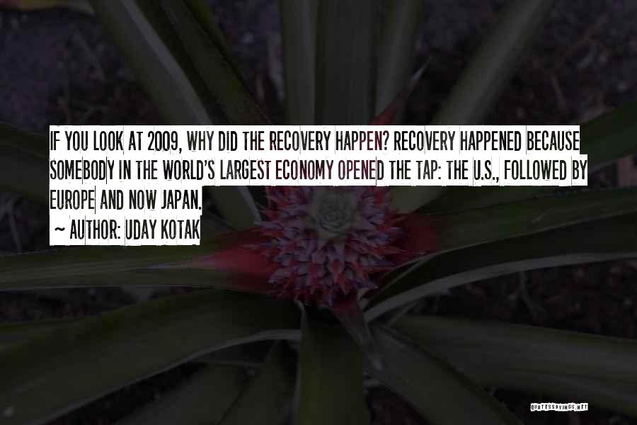 Uday Kotak Quotes: If You Look At 2009, Why Did The Recovery Happen? Recovery Happened Because Somebody In The World's Largest Economy Opened