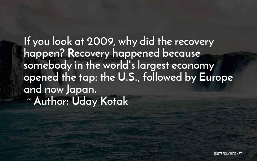 Uday Kotak Quotes: If You Look At 2009, Why Did The Recovery Happen? Recovery Happened Because Somebody In The World's Largest Economy Opened