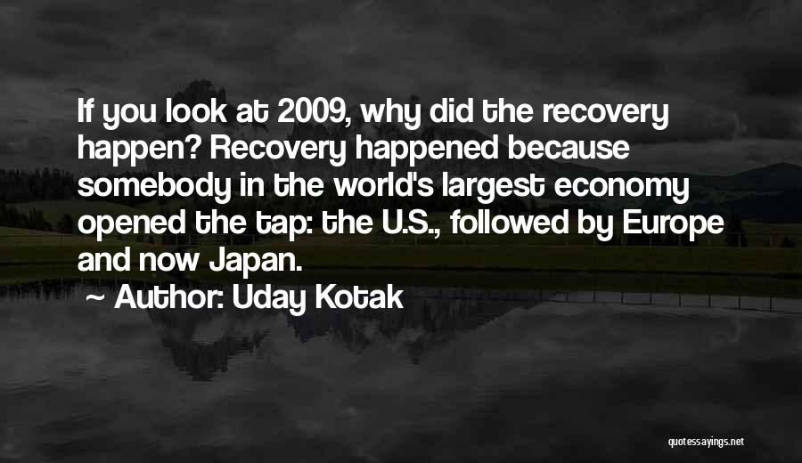 Uday Kotak Quotes: If You Look At 2009, Why Did The Recovery Happen? Recovery Happened Because Somebody In The World's Largest Economy Opened