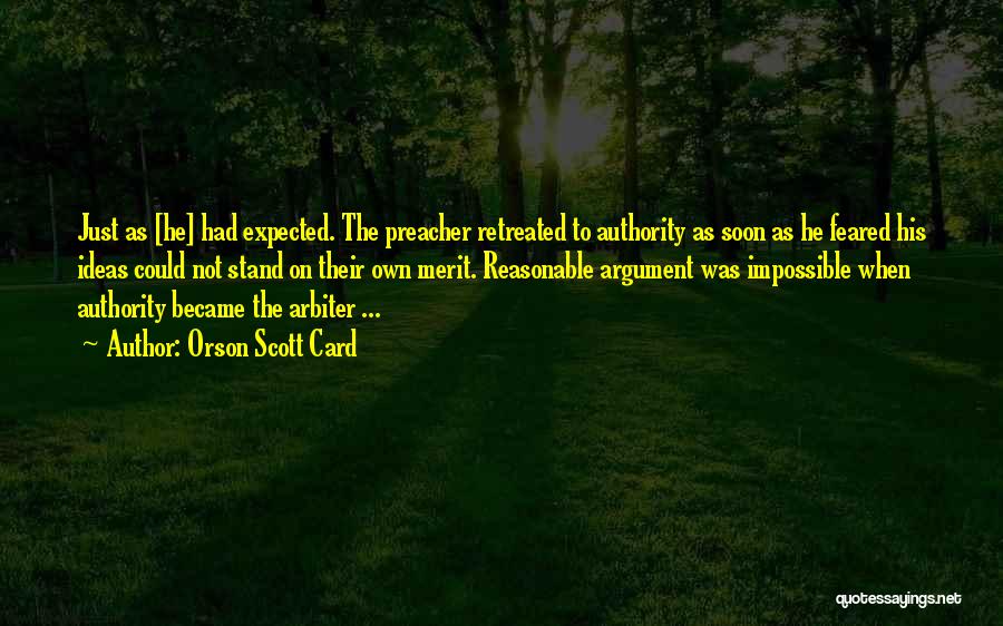 Orson Scott Card Quotes: Just As [he] Had Expected. The Preacher Retreated To Authority As Soon As He Feared His Ideas Could Not Stand