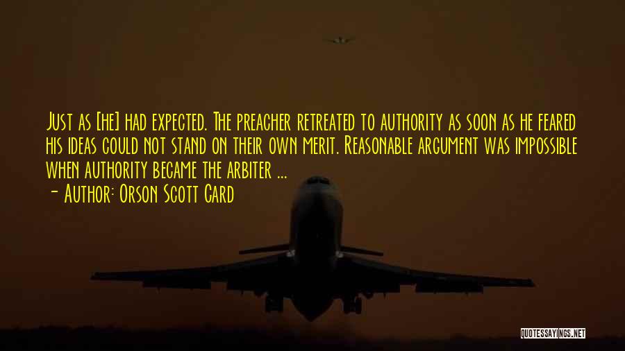 Orson Scott Card Quotes: Just As [he] Had Expected. The Preacher Retreated To Authority As Soon As He Feared His Ideas Could Not Stand