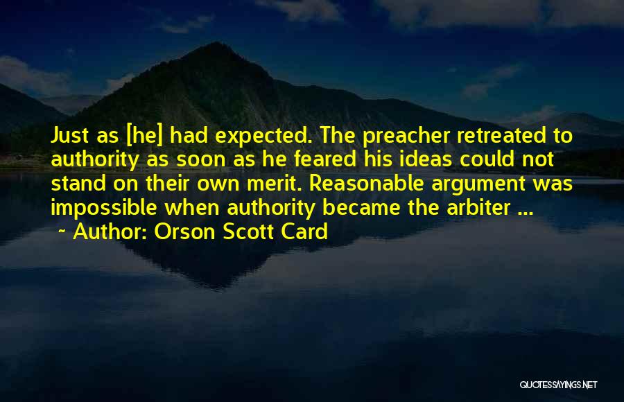 Orson Scott Card Quotes: Just As [he] Had Expected. The Preacher Retreated To Authority As Soon As He Feared His Ideas Could Not Stand