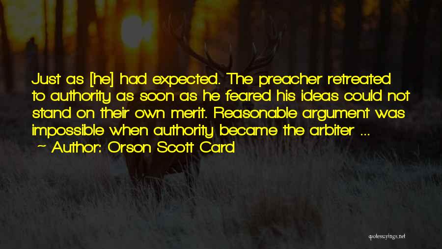 Orson Scott Card Quotes: Just As [he] Had Expected. The Preacher Retreated To Authority As Soon As He Feared His Ideas Could Not Stand