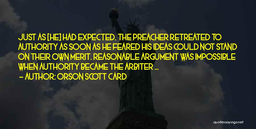 Orson Scott Card Quotes: Just As [he] Had Expected. The Preacher Retreated To Authority As Soon As He Feared His Ideas Could Not Stand