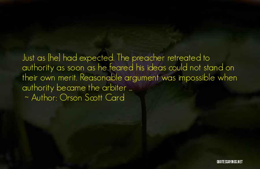 Orson Scott Card Quotes: Just As [he] Had Expected. The Preacher Retreated To Authority As Soon As He Feared His Ideas Could Not Stand