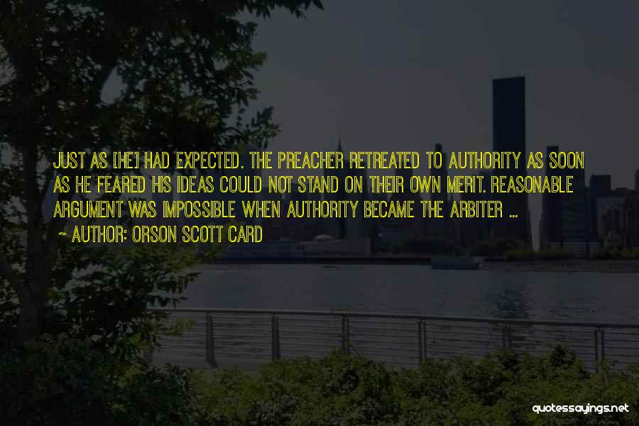 Orson Scott Card Quotes: Just As [he] Had Expected. The Preacher Retreated To Authority As Soon As He Feared His Ideas Could Not Stand