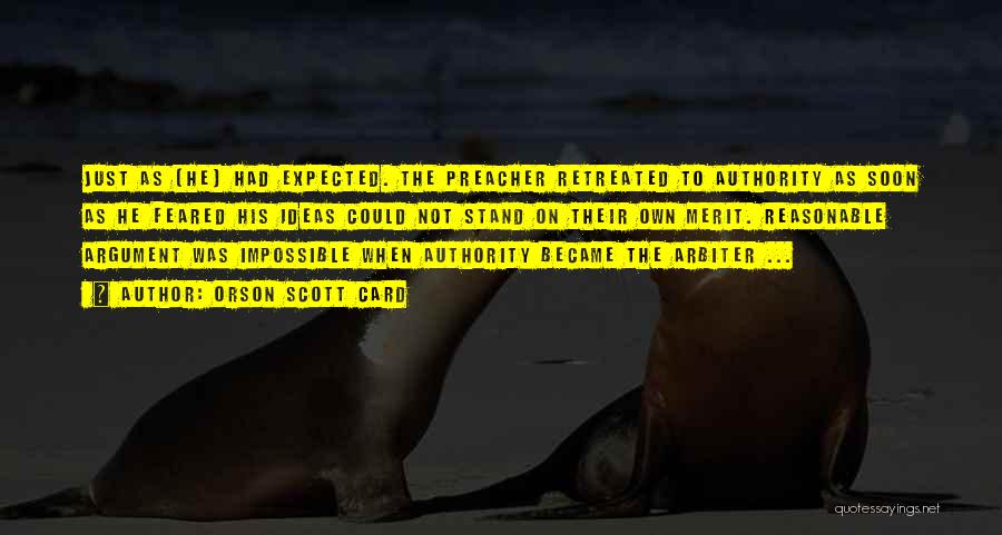 Orson Scott Card Quotes: Just As [he] Had Expected. The Preacher Retreated To Authority As Soon As He Feared His Ideas Could Not Stand