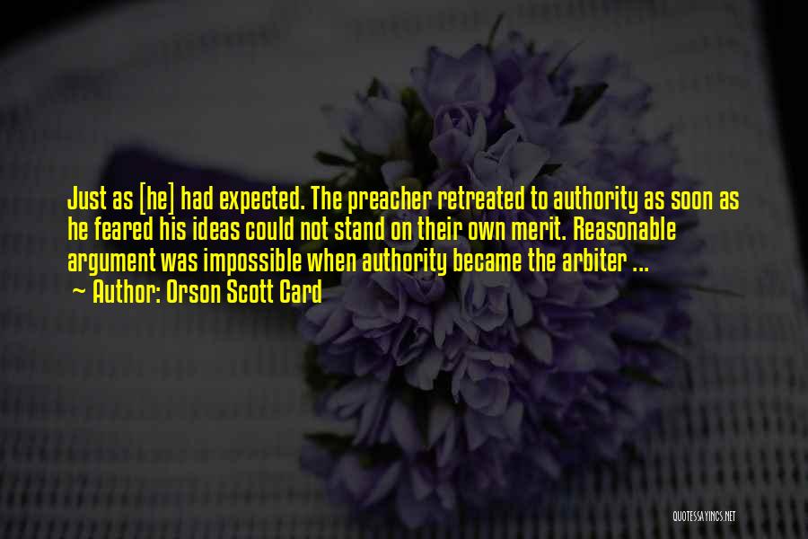 Orson Scott Card Quotes: Just As [he] Had Expected. The Preacher Retreated To Authority As Soon As He Feared His Ideas Could Not Stand