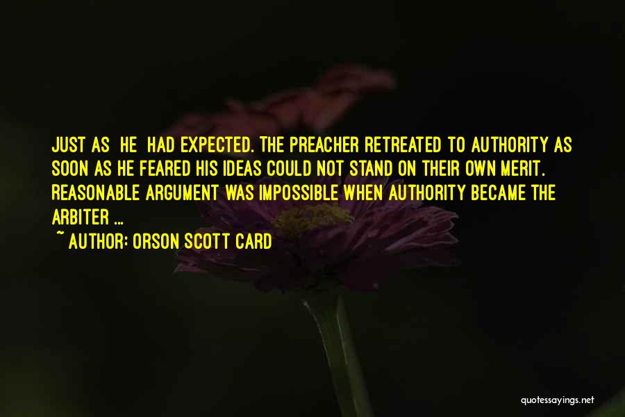 Orson Scott Card Quotes: Just As [he] Had Expected. The Preacher Retreated To Authority As Soon As He Feared His Ideas Could Not Stand