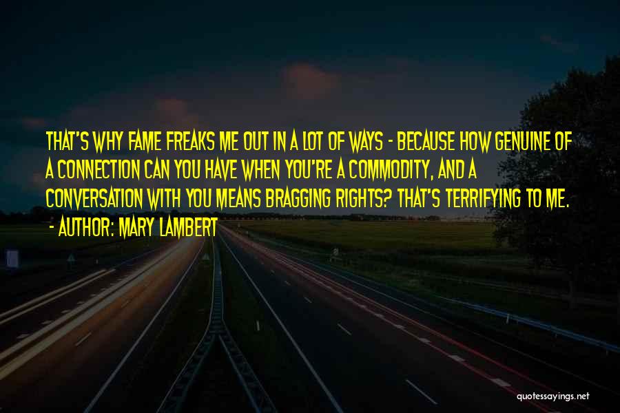 Mary Lambert Quotes: That's Why Fame Freaks Me Out In A Lot Of Ways - Because How Genuine Of A Connection Can You