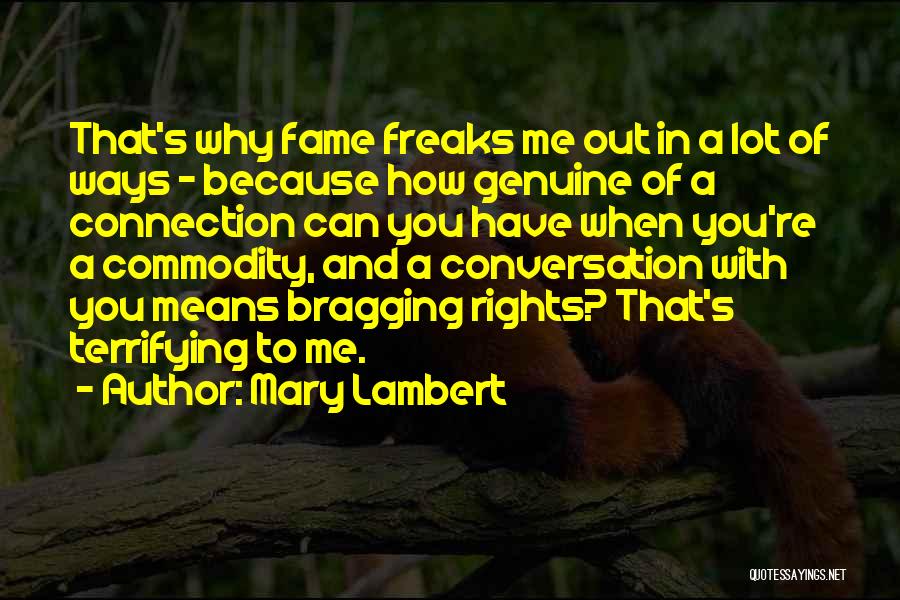 Mary Lambert Quotes: That's Why Fame Freaks Me Out In A Lot Of Ways - Because How Genuine Of A Connection Can You