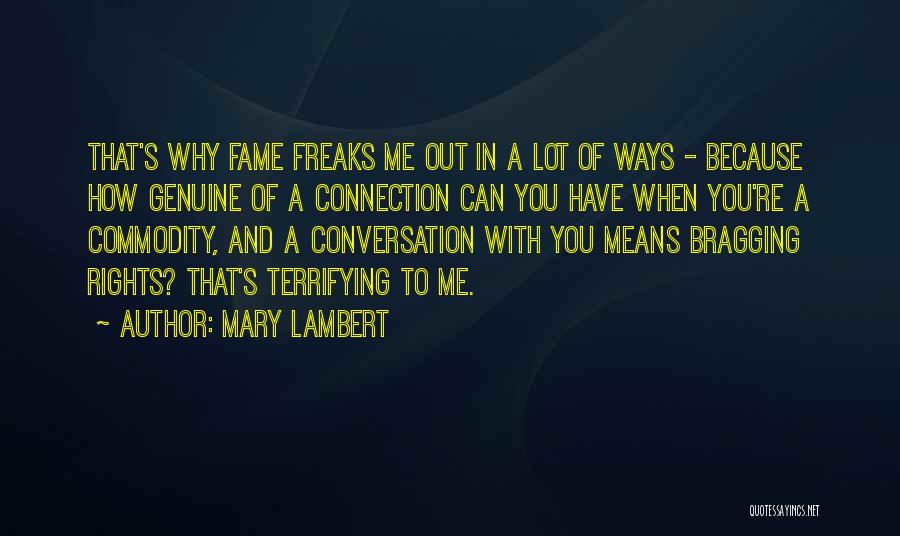 Mary Lambert Quotes: That's Why Fame Freaks Me Out In A Lot Of Ways - Because How Genuine Of A Connection Can You