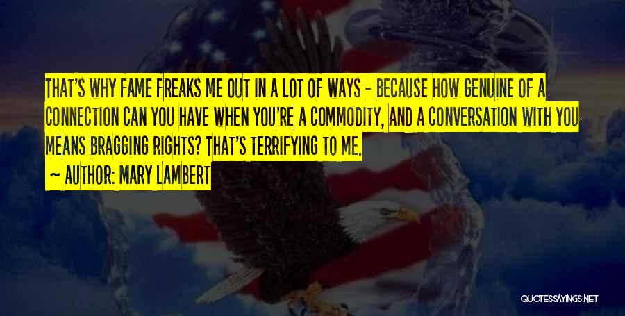 Mary Lambert Quotes: That's Why Fame Freaks Me Out In A Lot Of Ways - Because How Genuine Of A Connection Can You