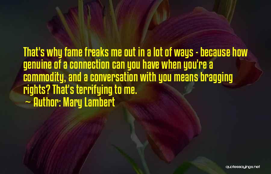 Mary Lambert Quotes: That's Why Fame Freaks Me Out In A Lot Of Ways - Because How Genuine Of A Connection Can You