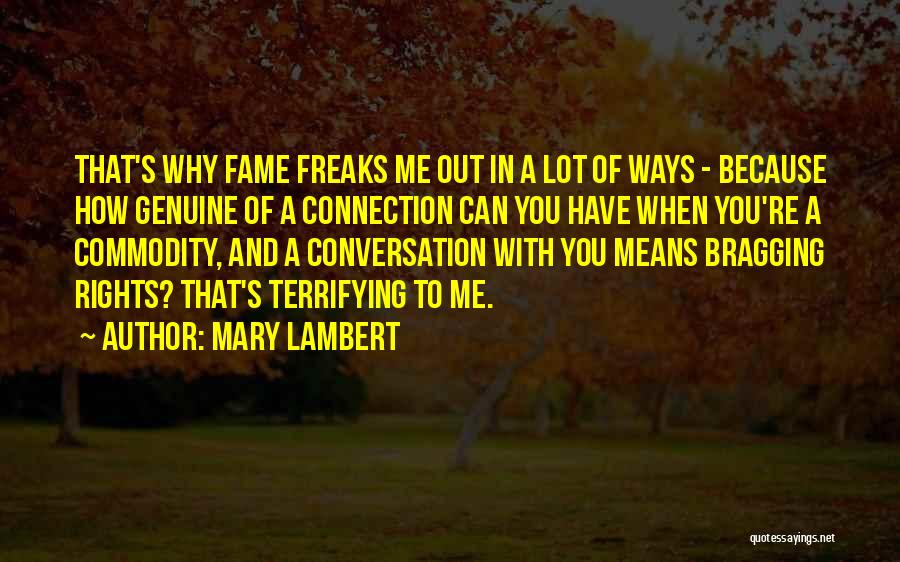 Mary Lambert Quotes: That's Why Fame Freaks Me Out In A Lot Of Ways - Because How Genuine Of A Connection Can You