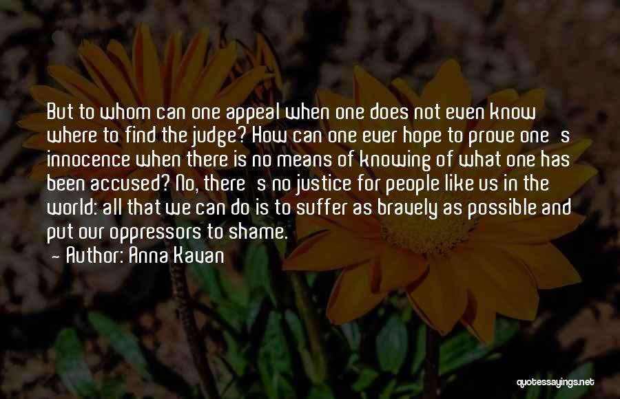 Anna Kavan Quotes: But To Whom Can One Appeal When One Does Not Even Know Where To Find The Judge? How Can One