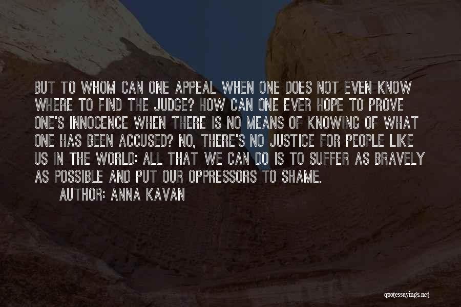 Anna Kavan Quotes: But To Whom Can One Appeal When One Does Not Even Know Where To Find The Judge? How Can One