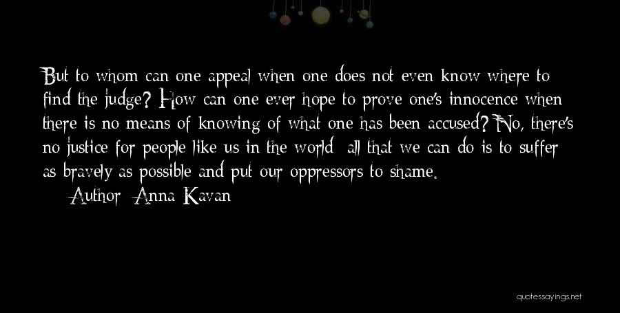 Anna Kavan Quotes: But To Whom Can One Appeal When One Does Not Even Know Where To Find The Judge? How Can One