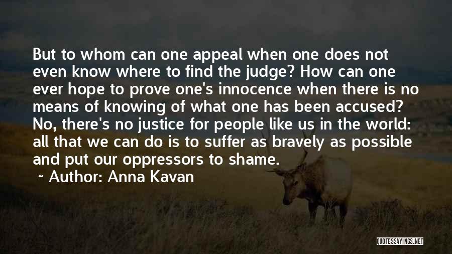 Anna Kavan Quotes: But To Whom Can One Appeal When One Does Not Even Know Where To Find The Judge? How Can One