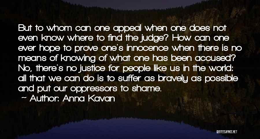 Anna Kavan Quotes: But To Whom Can One Appeal When One Does Not Even Know Where To Find The Judge? How Can One