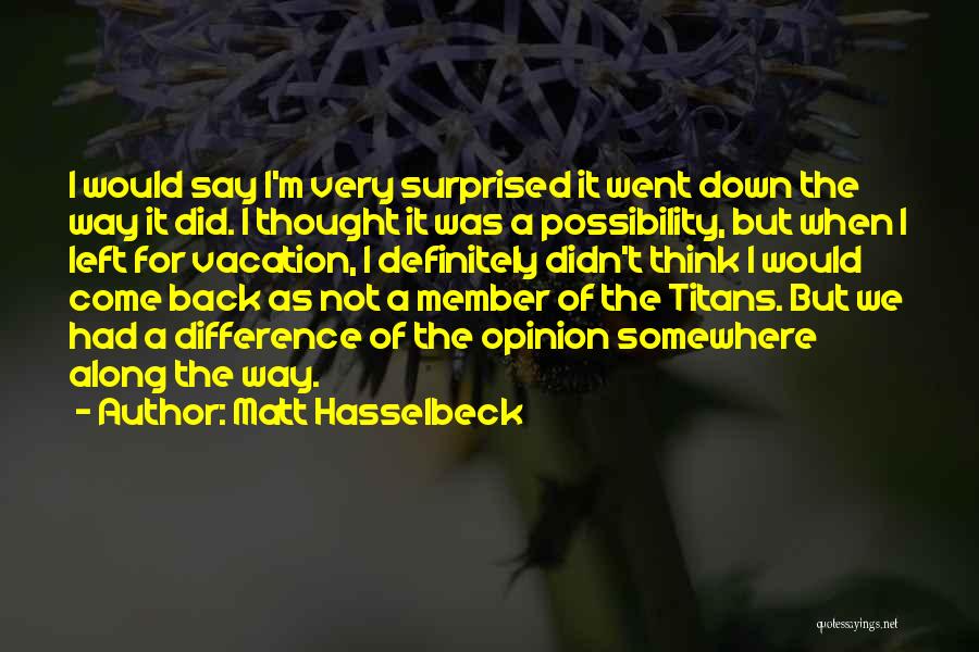 Matt Hasselbeck Quotes: I Would Say I'm Very Surprised It Went Down The Way It Did. I Thought It Was A Possibility, But