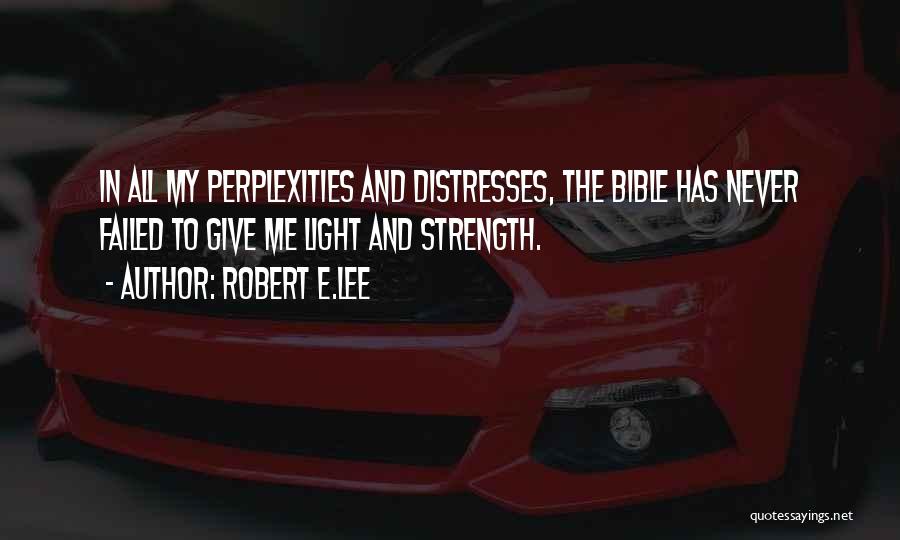 Robert E.Lee Quotes: In All My Perplexities And Distresses, The Bible Has Never Failed To Give Me Light And Strength.