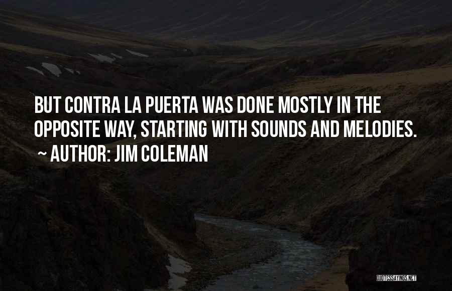 Jim Coleman Quotes: But Contra La Puerta Was Done Mostly In The Opposite Way, Starting With Sounds And Melodies.