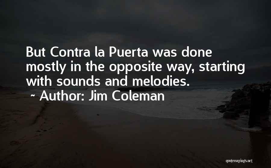 Jim Coleman Quotes: But Contra La Puerta Was Done Mostly In The Opposite Way, Starting With Sounds And Melodies.