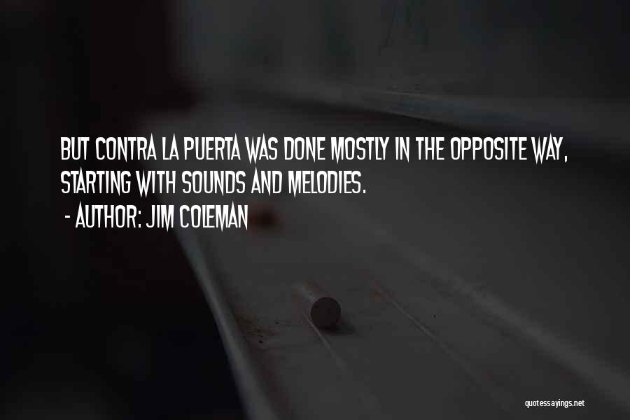 Jim Coleman Quotes: But Contra La Puerta Was Done Mostly In The Opposite Way, Starting With Sounds And Melodies.