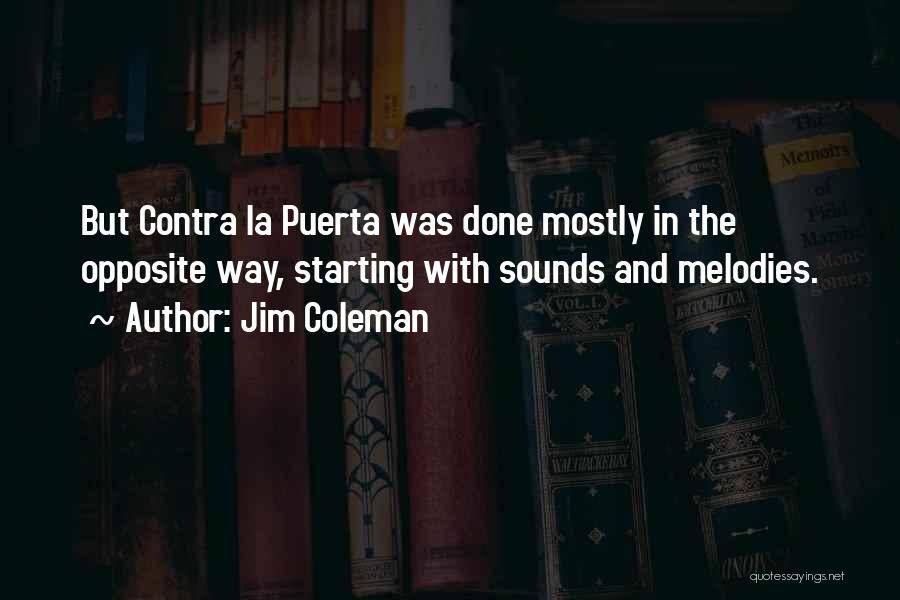 Jim Coleman Quotes: But Contra La Puerta Was Done Mostly In The Opposite Way, Starting With Sounds And Melodies.